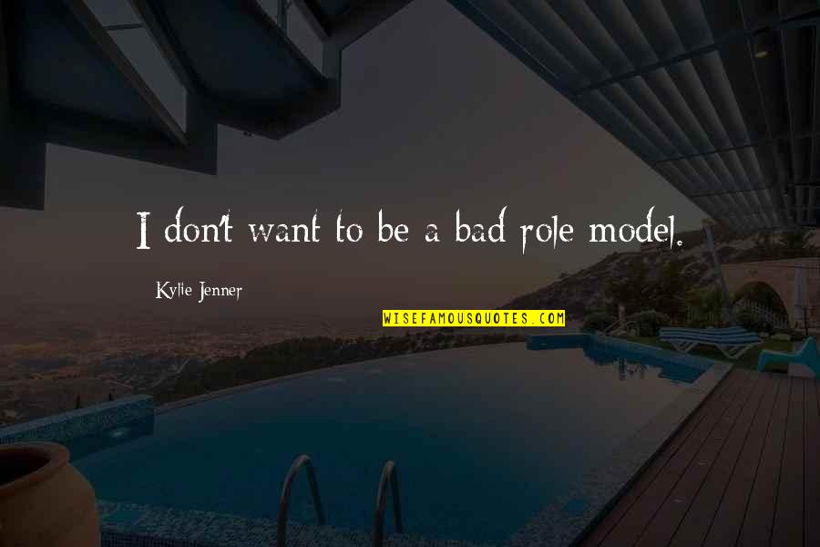 Late Night Snacking Quotes By Kylie Jenner: I don't want to be a bad role Late Night Snacking Quotes By Kylie Jenner: I don't want to be a bad role