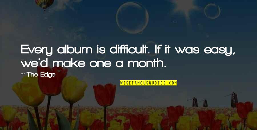 Late Night Snacking Quotes By The Edge: Every album is difficult. If it was easy,