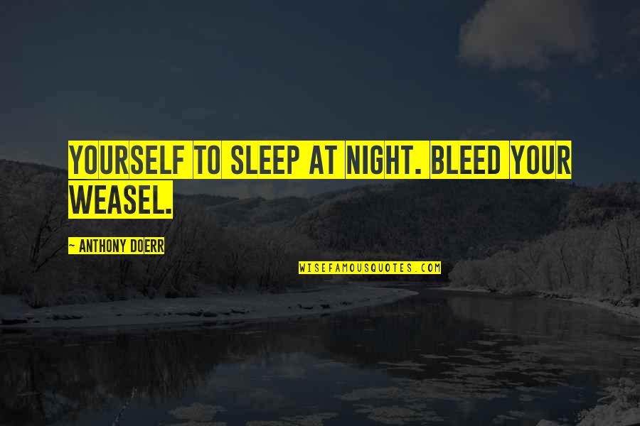 Late Night Talks Friends Quotes By Anthony Doerr: yourself to sleep at night. Bleed your weasel.