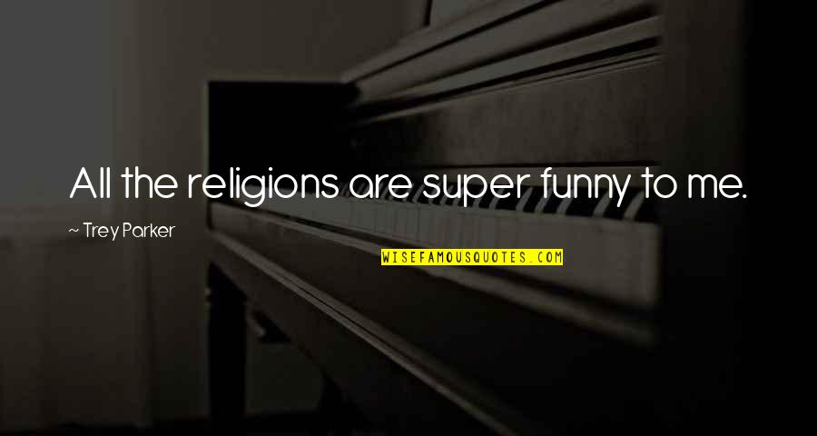 Late Night Talks Quotes By Trey Parker: All the religions are super funny to me.