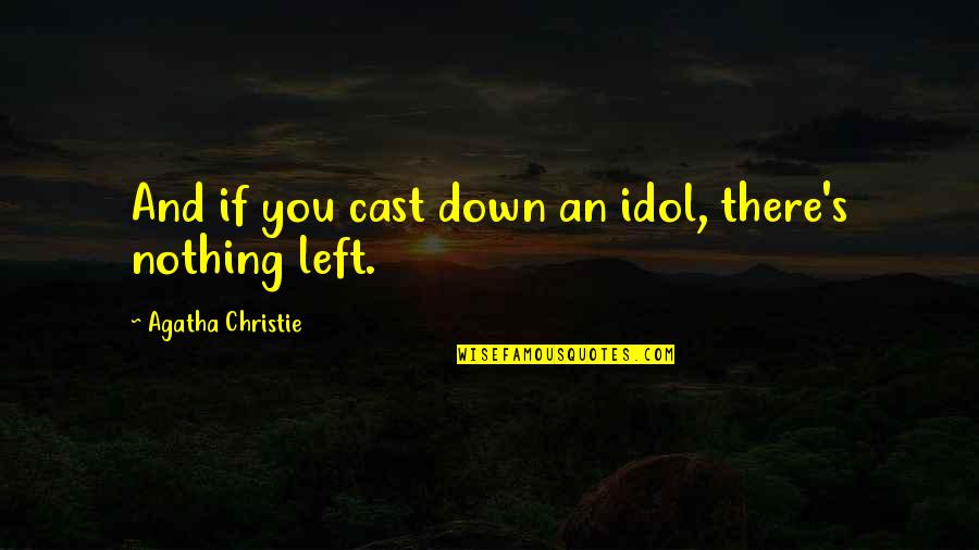 Late Night Talks With You Quotes By Agatha Christie: And if you cast down an idol, there's Late Night Talks With You Quotes By Agatha Christie: And if you cast down an idol, there's