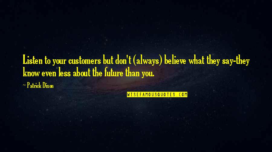 Late Night Talks With You Quotes By Patrick Dixon: Listen to your customers but don't (always) believe Late Night Talks With You Quotes By Patrick Dixon: Listen to your customers but don't (always) believe