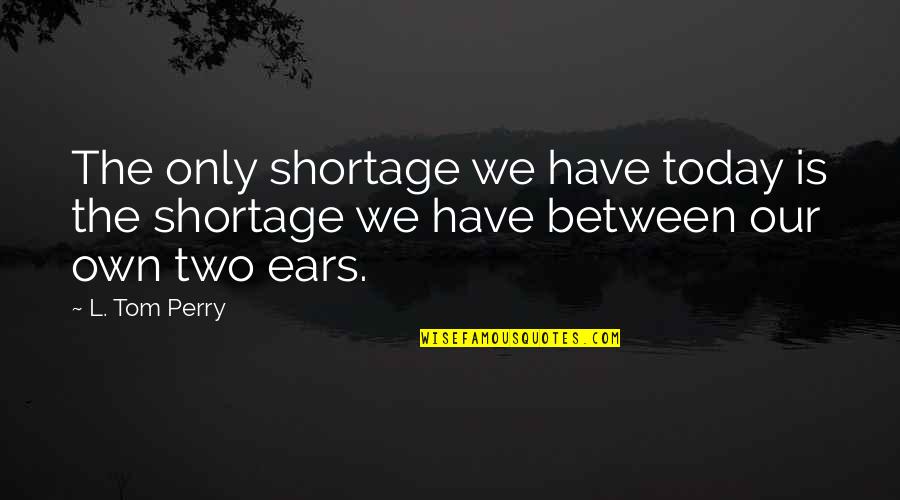 Late Night Walk With Dog Quotes By L. Tom Perry: The only shortage we have today is the