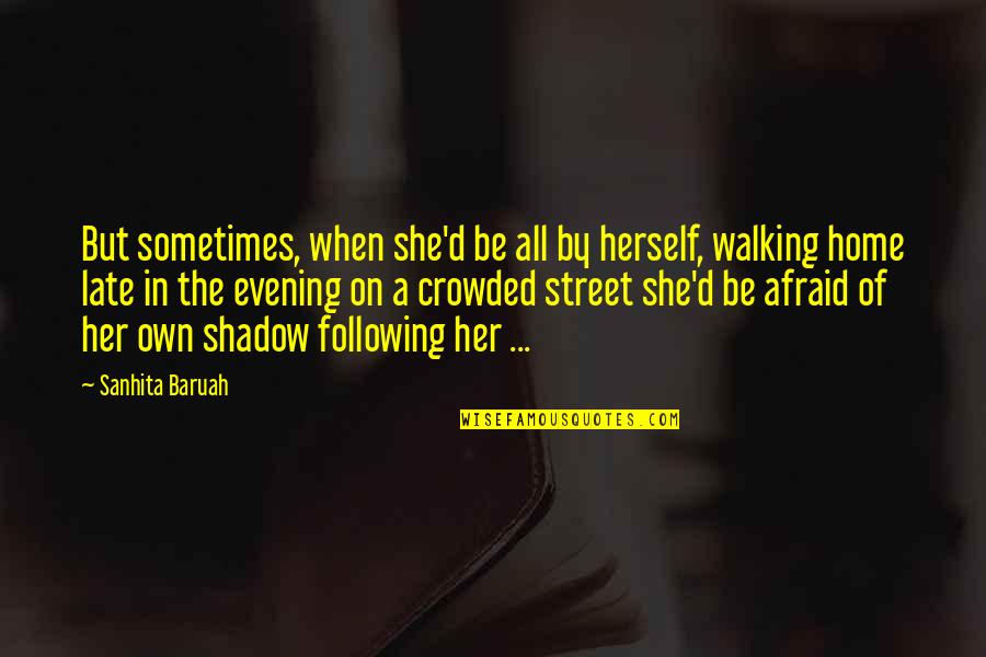 Late Night Walking Quotes By Sanhita Baruah: But sometimes, when she'd be all by herself,