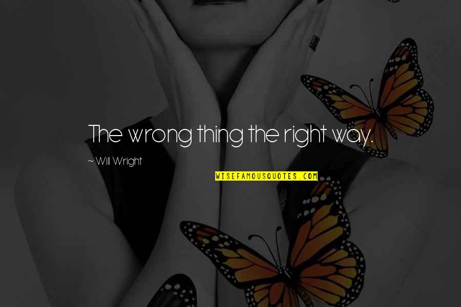 Late Night Wondering Quotes By Will Wright: The wrong thing the right way.