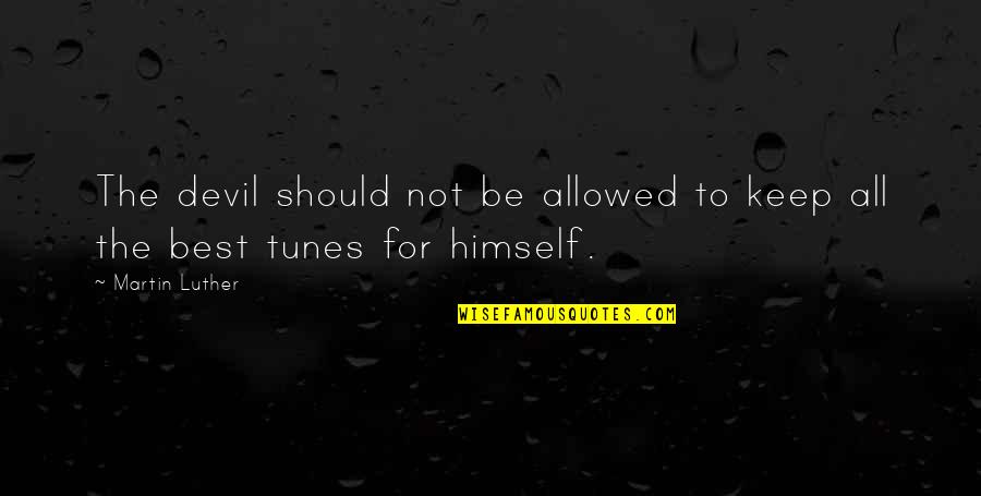 Late Nights And Early Mornings Quotes By Martin Luther: The devil should not be allowed to keep