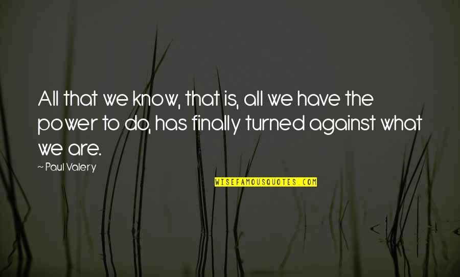 Late Nights And Early Mornings Quotes By Paul Valery: All that we know, that is, all we Late Nights And Early Mornings Quotes By Paul Valery: All that we know, that is, all we