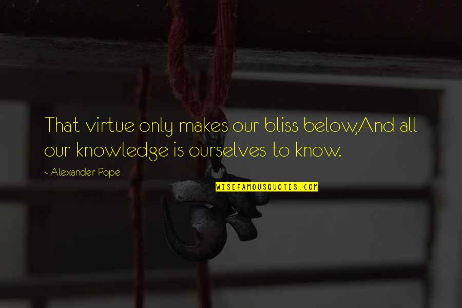 Late Receiver Quotes By Alexander Pope: That virtue only makes our bliss below,And all