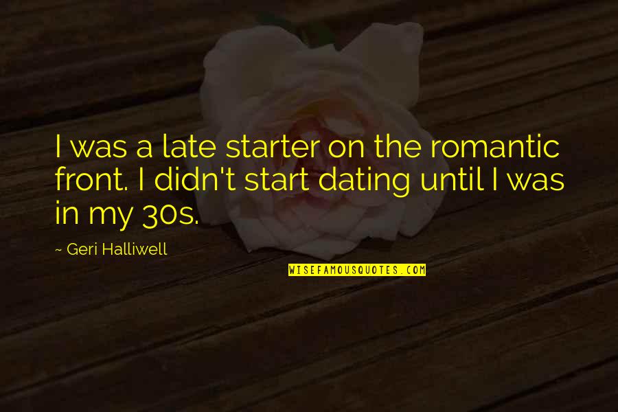 Late Start Quotes By Geri Halliwell: I was a late starter on the romantic