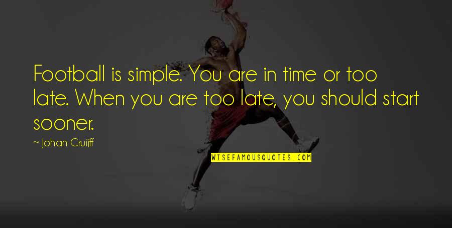 Late Start Quotes By Johan Cruijff: Football is simple. You are in time or