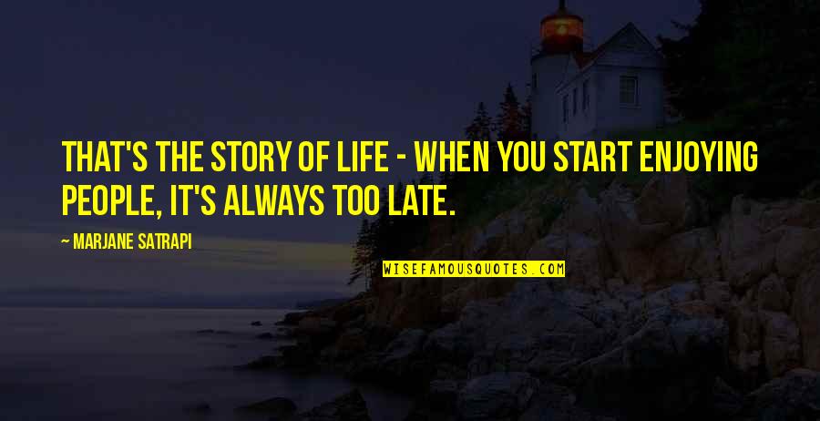Late Start Quotes By Marjane Satrapi: That's the story of life - when you