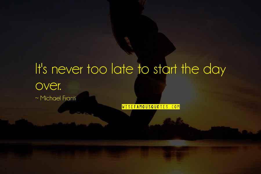 Late Start Quotes By Michael Franti: It's never too late to start the day