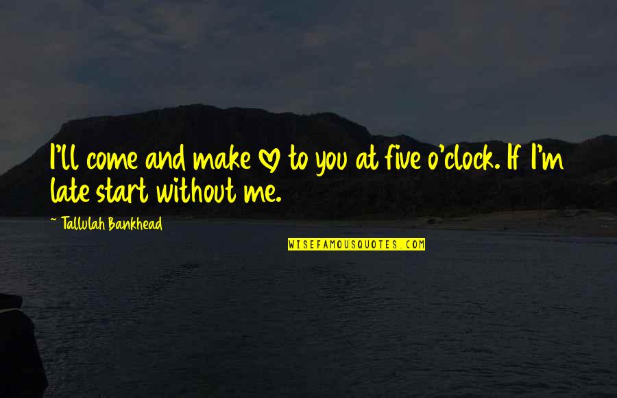 Late Start Quotes By Tallulah Bankhead: I'll come and make love to you at