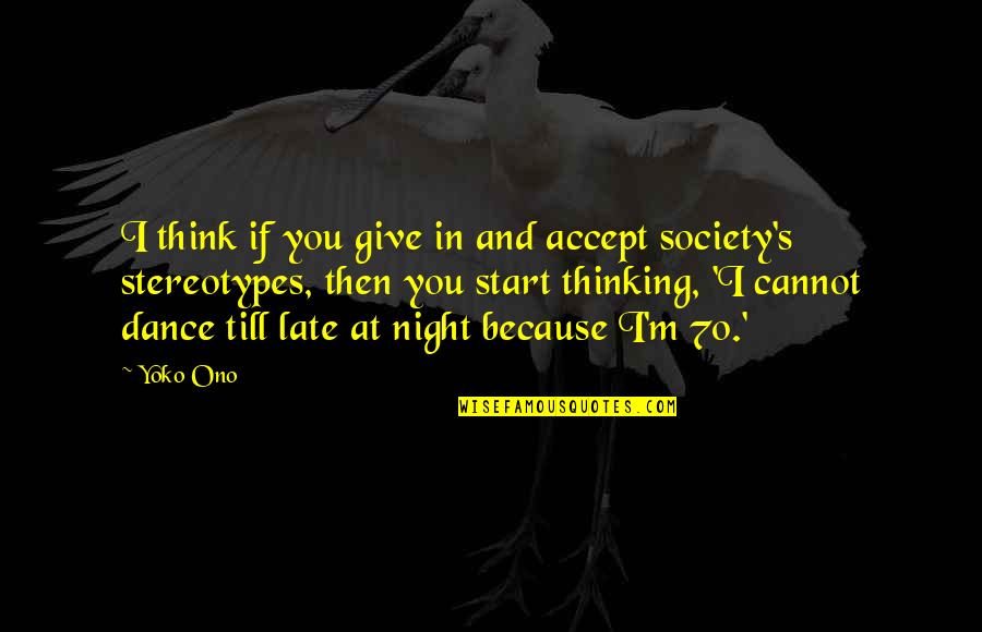 Late Start Quotes By Yoko Ono: I think if you give in and accept