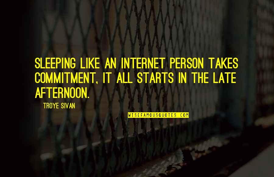 Late Starts Quotes By Troye Sivan: Sleeping like an internet person takes commitment, it Late Starts Quotes By Troye Sivan: Sleeping like an internet person takes commitment, it