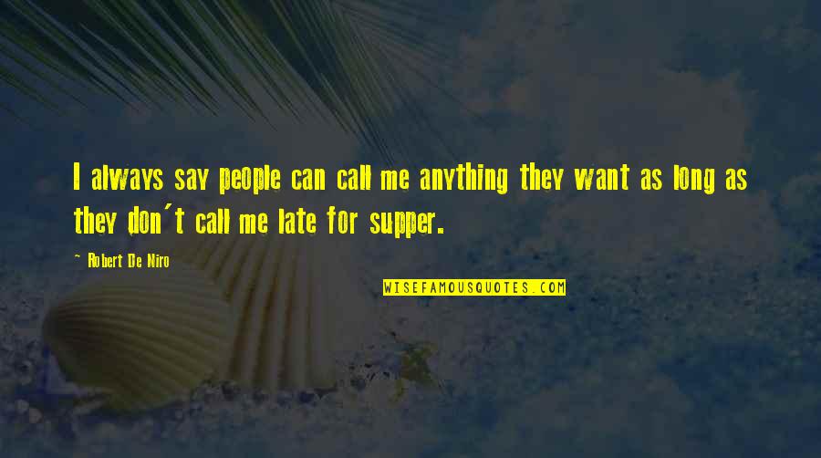 Late Supper Quotes By Robert De Niro: I always say people can call me anything