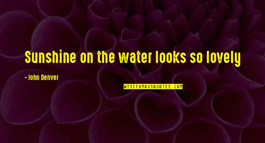 Late Term Abortion Quotes By John Denver: Sunshine on the water looks so lovely Late Term Abortion Quotes By John Denver: Sunshine on the water looks so lovely