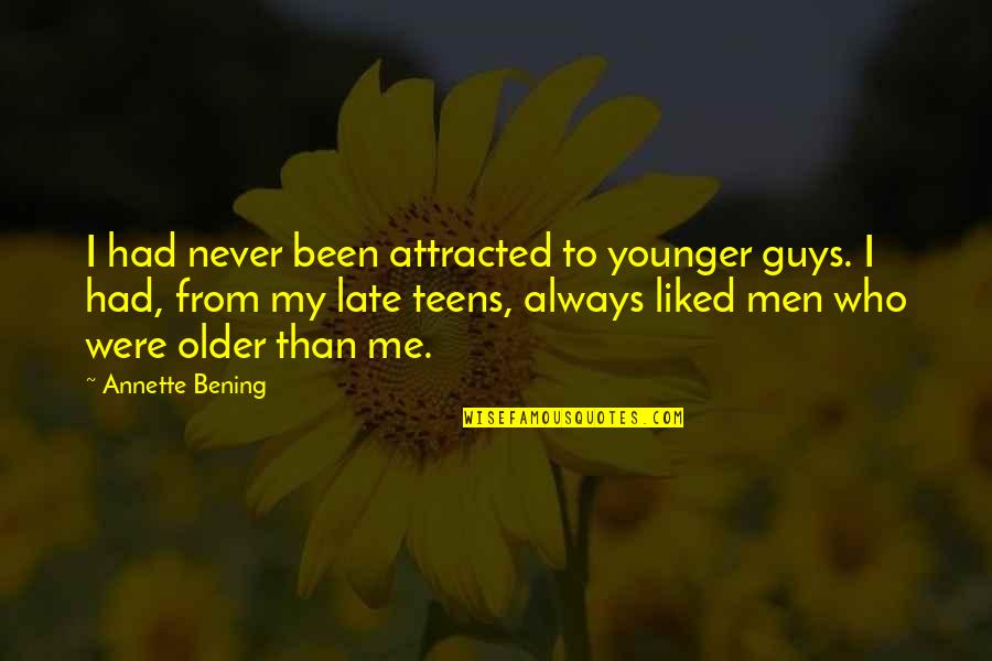 Late Than Never Quotes By Annette Bening: I had never been attracted to younger guys.