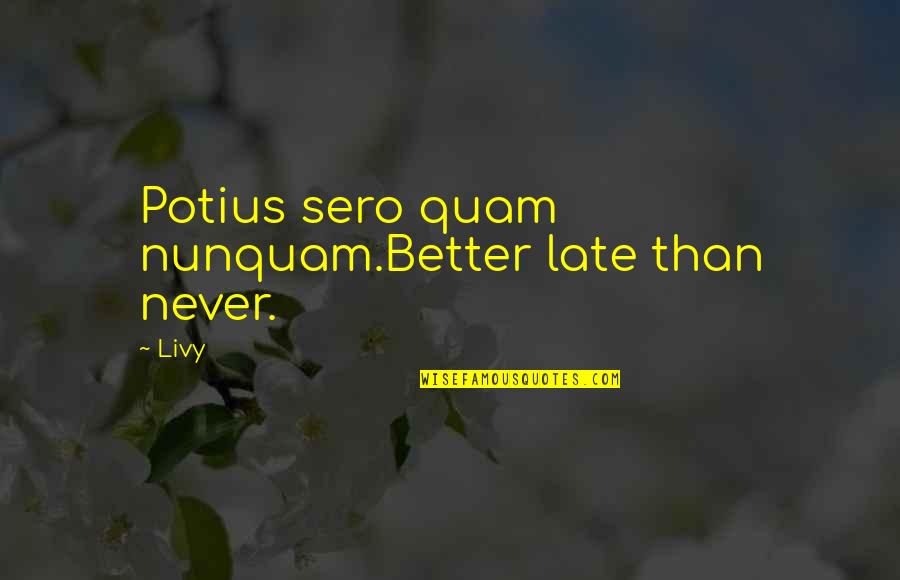 Late Than Never Quotes By Livy: Potius sero quam nunquam.Better late than never.