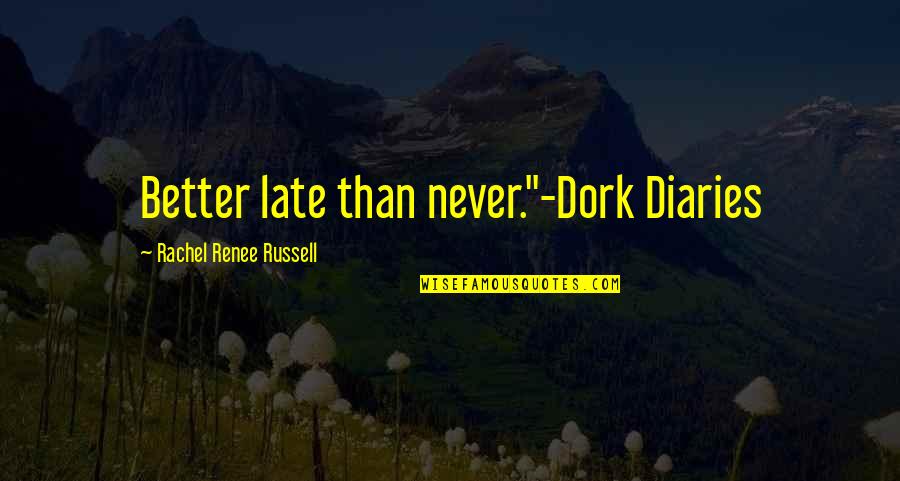 Late Than Never Quotes By Rachel Renee Russell: Better late than never."-Dork Diaries