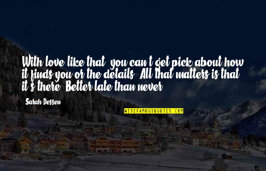 Late Than Never Quotes By Sarah Dessen: With love like that, you can't get pick