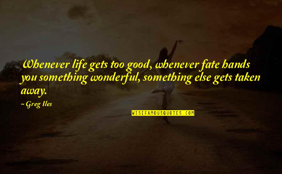 Late Thank You Note Quotes By Greg Iles: Whenever life gets too good, whenever fate hands