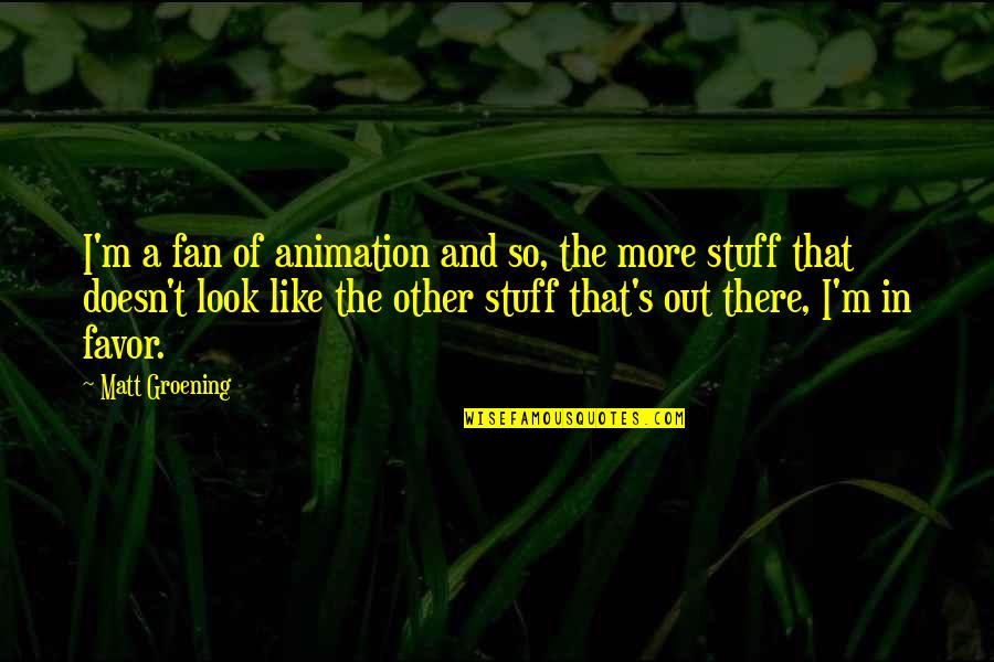 Late Thank You Note Quotes By Matt Groening: I'm a fan of animation and so, the