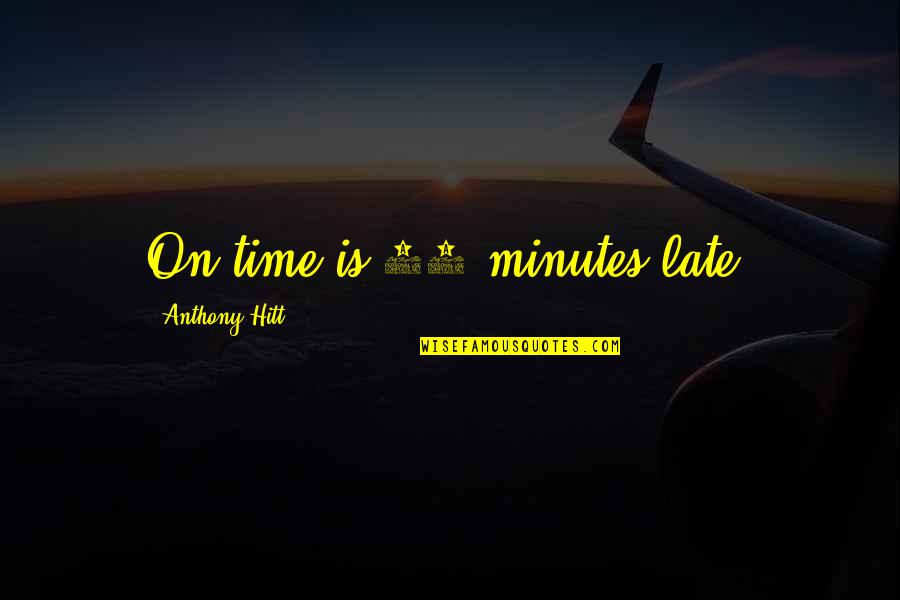 Late Time Quotes By Anthony Hitt: On time is 10 minutes late. Late Time Quotes By Anthony Hitt: On time is 10 minutes late.
