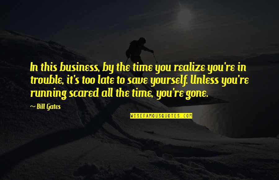 Late Time Quotes By Bill Gates: In this business, by the time you realize Late Time Quotes By Bill Gates: In this business, by the time you realize