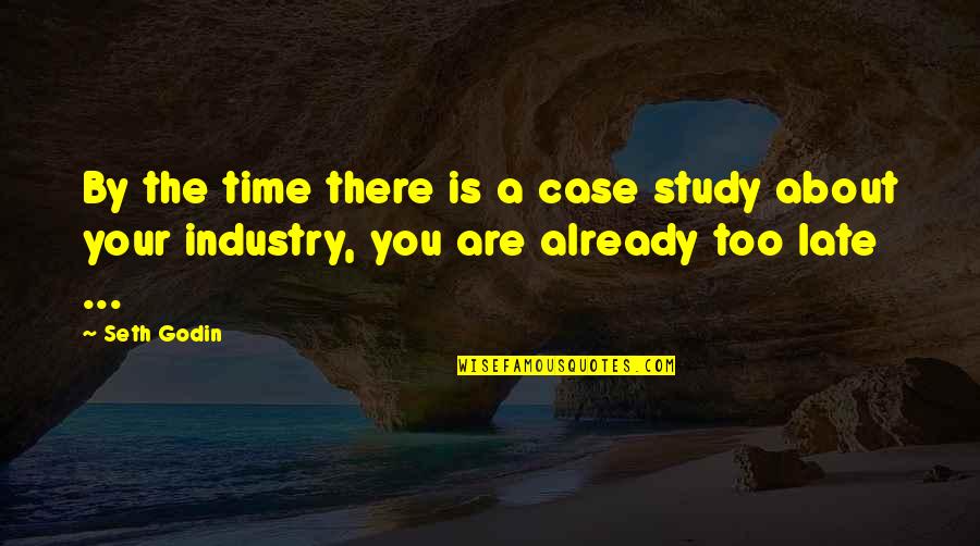 Late Time Quotes By Seth Godin: By the time there is a case study
