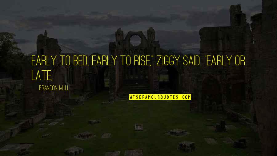 Late To Bed Early To Rise Quotes By Brandon Mull: Early to bed, early to rise," Ziggy said.