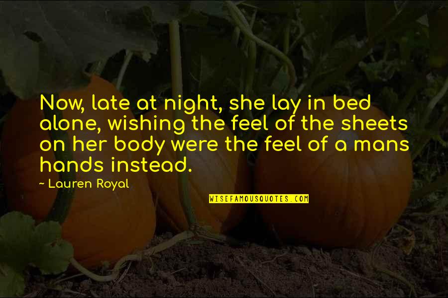 Late To Bed Quotes By Lauren Royal: Now, late at night, she lay in bed Late To Bed Quotes By Lauren Royal: Now, late at night, she lay in bed
