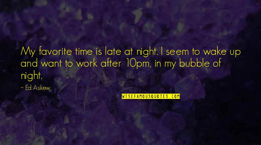Late To Work Quotes By Ed Askew: My favorite time is late at night. I