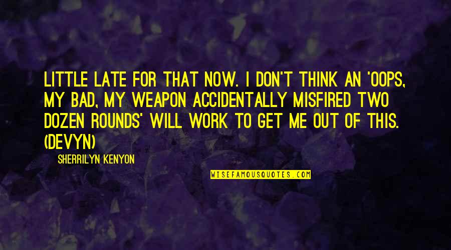 Late To Work Quotes By Sherrilyn Kenyon: Little late for that now. I don't think