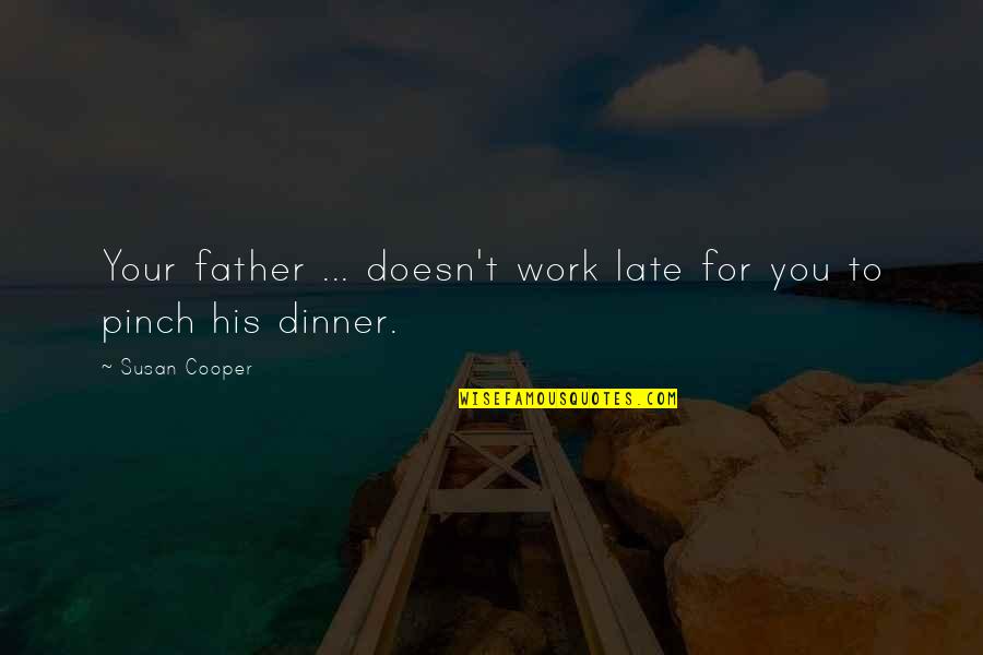 Late To Work Quotes By Susan Cooper: Your father ... doesn't work late for you