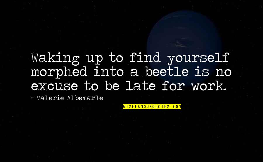 Late To Work Quotes By Valerie Albemarle: Waking up to find yourself morphed into a