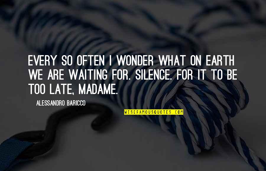 Late Too Late Quotes By Alessandro Baricco: Every so often I wonder what on earth