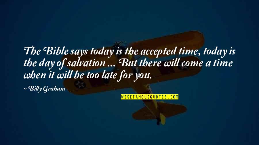 Late Too Late Quotes By Billy Graham: The Bible says today is the accepted time,