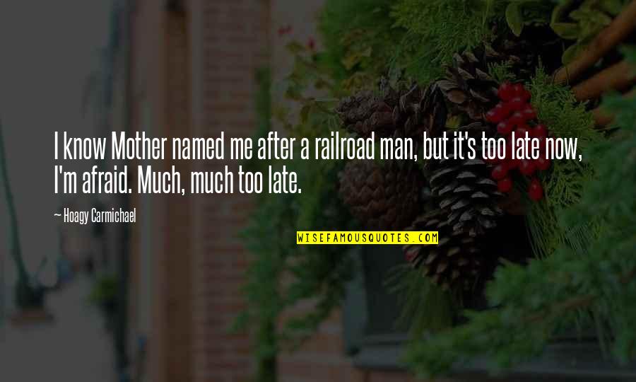 Late Too Late Quotes By Hoagy Carmichael: I know Mother named me after a railroad