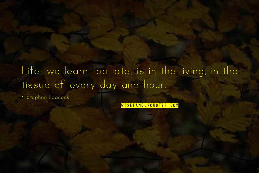 Late Too Late Quotes By Stephen Leacock: Life, we learn too late, is in the