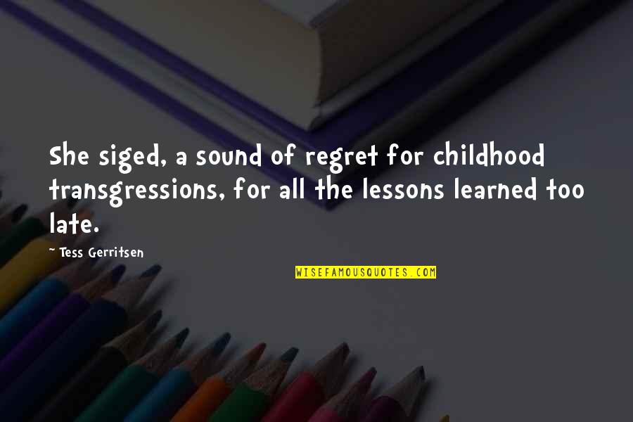 Late Too Late Quotes By Tess Gerritsen: She siged, a sound of regret for childhood