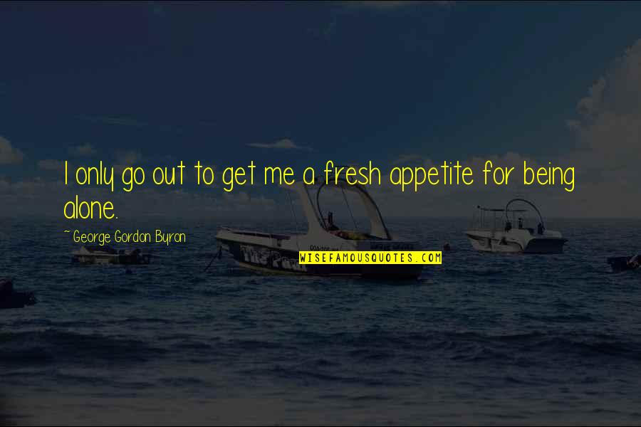 Late Twenties Quotes By George Gordon Byron: I only go out to get me a