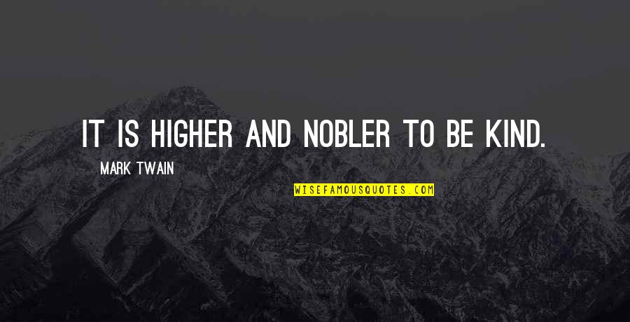 Late Twenties Quotes By Mark Twain: It is higher and nobler to be kind.
