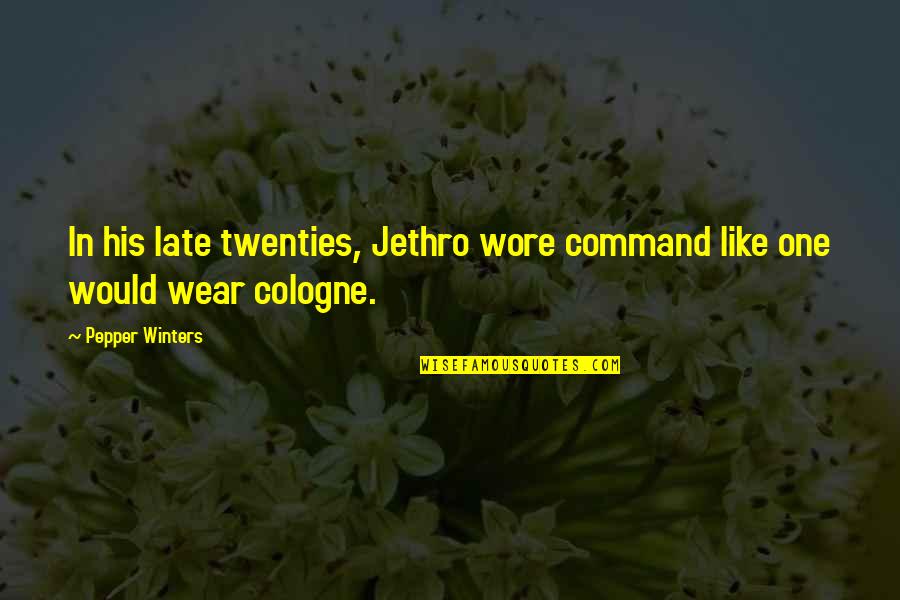 Late Twenties Quotes By Pepper Winters: In his late twenties, Jethro wore command like