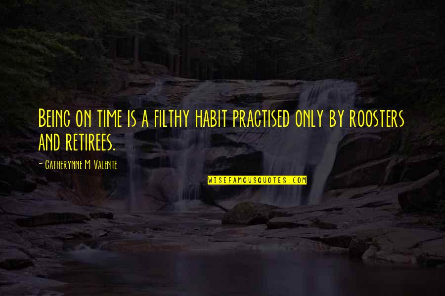Late Upload Quotes By Catherynne M Valente: Being on time is a filthy habit practised