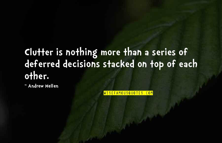 Late Wake Up In The Morning Quotes By Andrew Mellen: Clutter is nothing more than a series of Late Wake Up In The Morning Quotes By Andrew Mellen: Clutter is nothing more than a series of