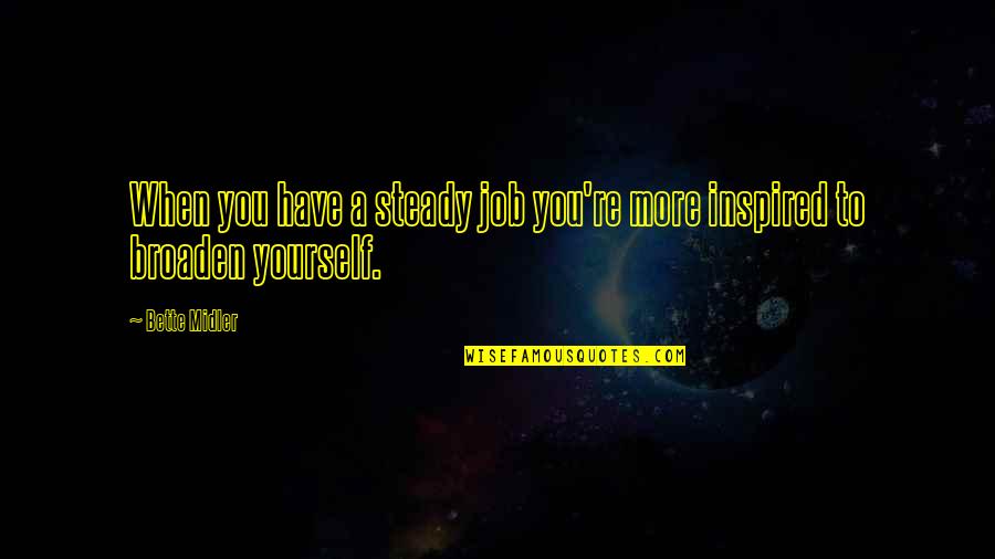 Late Wake Up In The Morning Quotes By Bette Midler: When you have a steady job you're more