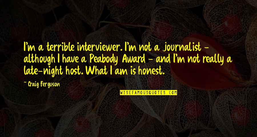 Late What Quotes By Craig Ferguson: I'm a terrible interviewer. I'm not a journalist