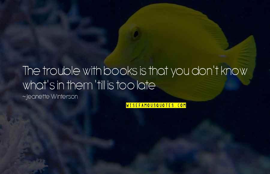 Late What Quotes By Jeanette Winterson: The trouble with books is that you don't