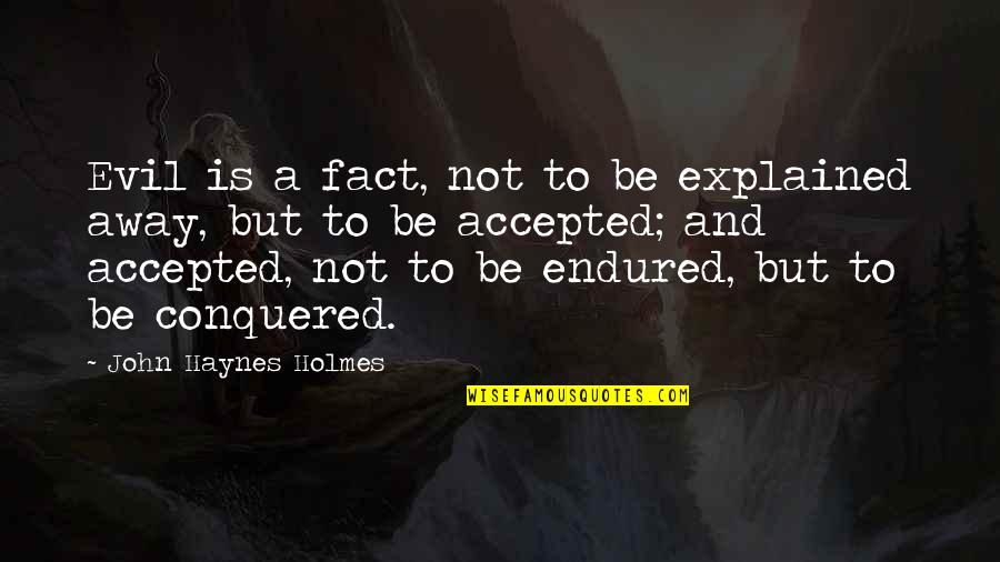 Lateace Ewing Quotes By John Haynes Holmes: Evil is a fact, not to be explained Lateace Ewing Quotes By John Haynes Holmes: Evil is a fact, not to be explained
